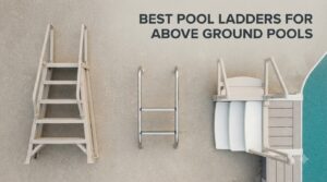 Best Pool Ladders for Above Ground Pools