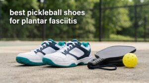 best pickleball shoes for plantar fasciitis