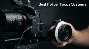 Best Follow Focus Systems