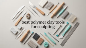best polymer clay tools for sculpting