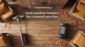 best outdoor heaters for covered porches